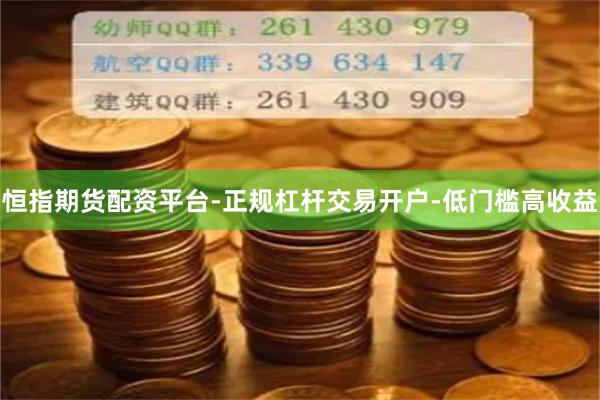 恒指期货配资平台-正规杠杆交易开户-低门槛高收益