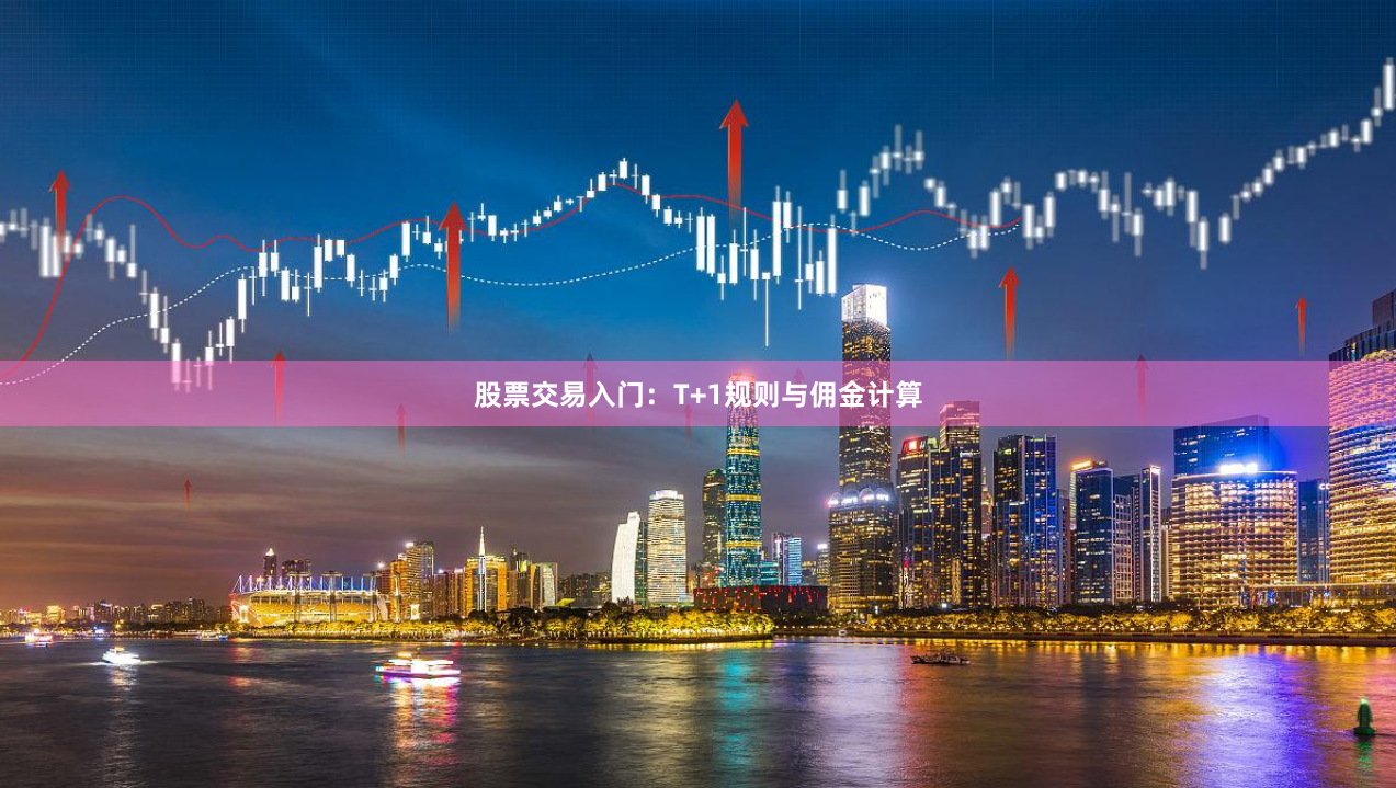 股票交易入门：T+1规则与佣金计算