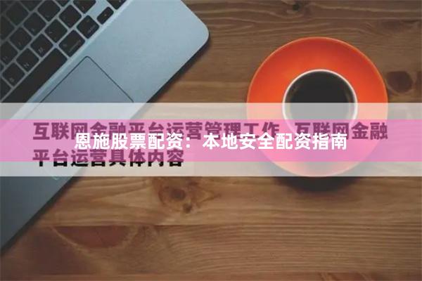 恩施股票配资：本地安全配资指南