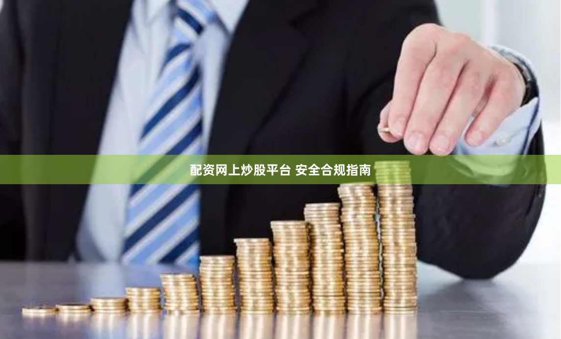 配资网上炒股平台 安全合规指南
