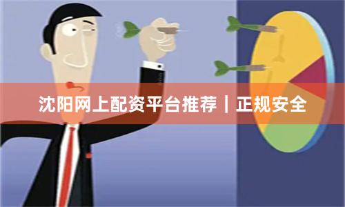 沈阳网上配资平台推荐｜正规安全